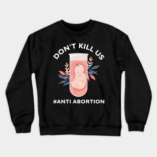 Anti-Abortion Don't Kill Us Crewneck Sweatshirt